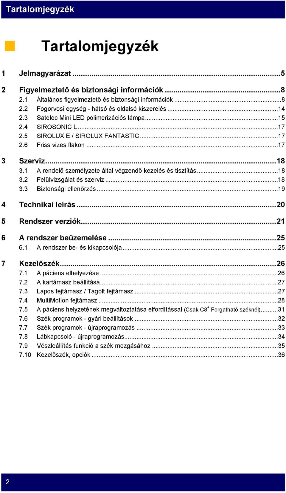 1 A rendelő személyzete által végzendő kezelés és tisztítás...18 3.2 Felülvizsgálat és szerviz...18 3.3 Biztonsági ellenőrzés...19 4 Technikai leírás...20 5 Rendszer verziók.