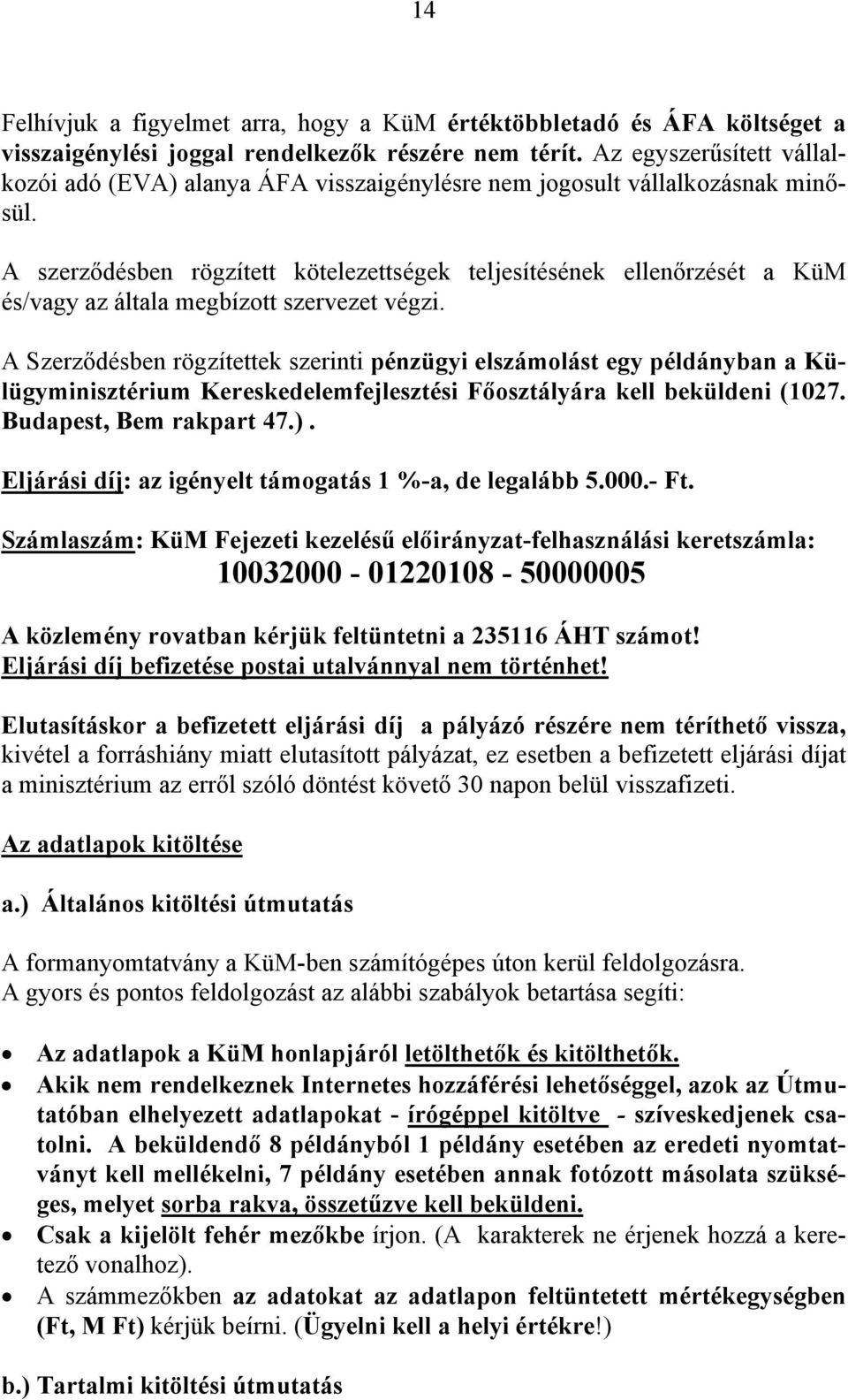 A szerződésben rögzített kötelezettségek teljesítésének ellenőrzését a KüM és/vagy az általa megbízott szervezet végzi.