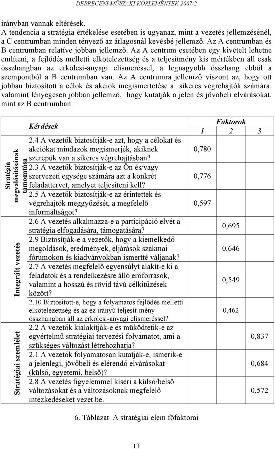 Az A centrum esetében egy kivételt lehetne említeni, a fejlődés melletti elkötelezettség és a teljesítmény kis mértékben áll csak összhangban az erkölcsi-anyagi elismeréssel, a legnagyobb összhang