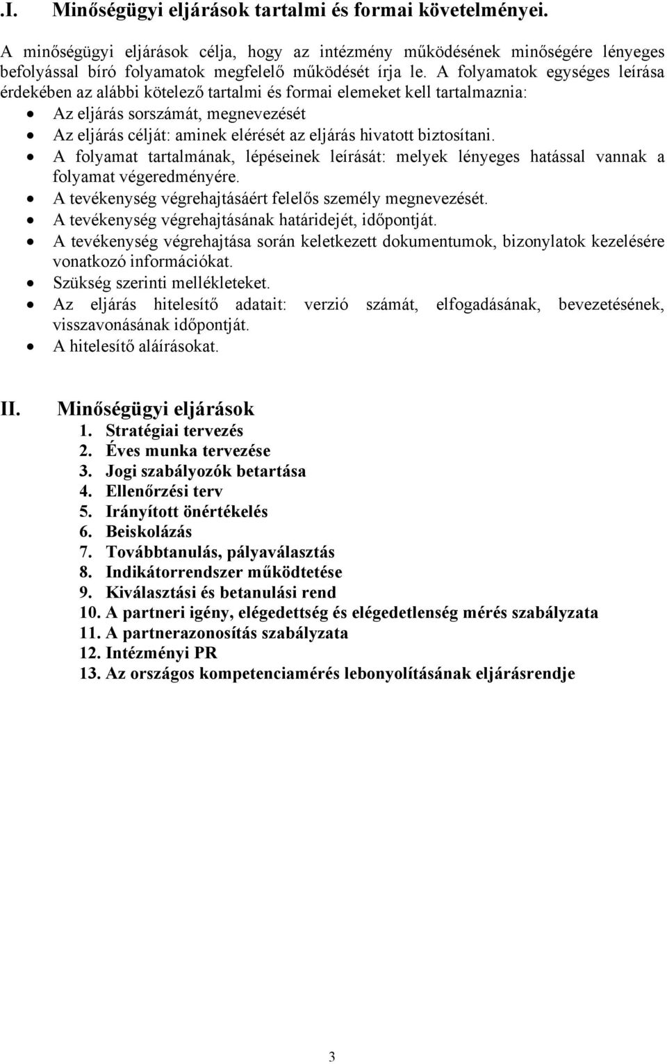 biztosítani. A folyamat tartalmának, lépéseinek leírását: melyek lényeges hatással vannak a folyamat végeredményére. A tevékenység végrehajtásáért felelős személy megnevezését.