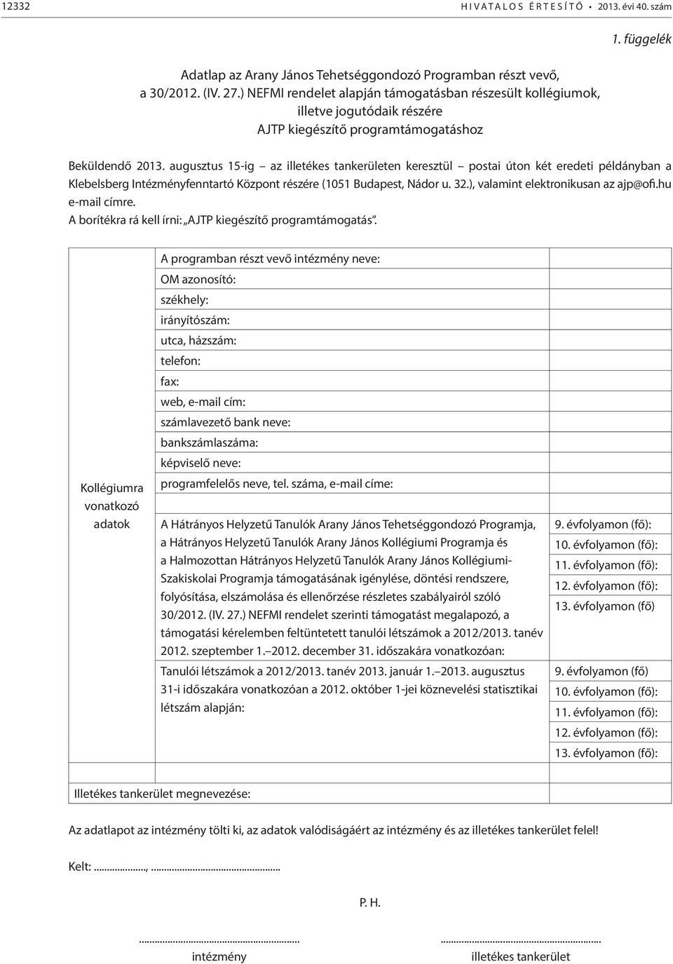 augusztus 15-ig az illetékes tankerületen keresztül postai úton két eredeti példányban a Klebelsberg Intézményfenntartó Központ részére (1051 Budapest, Nádor u. 32.