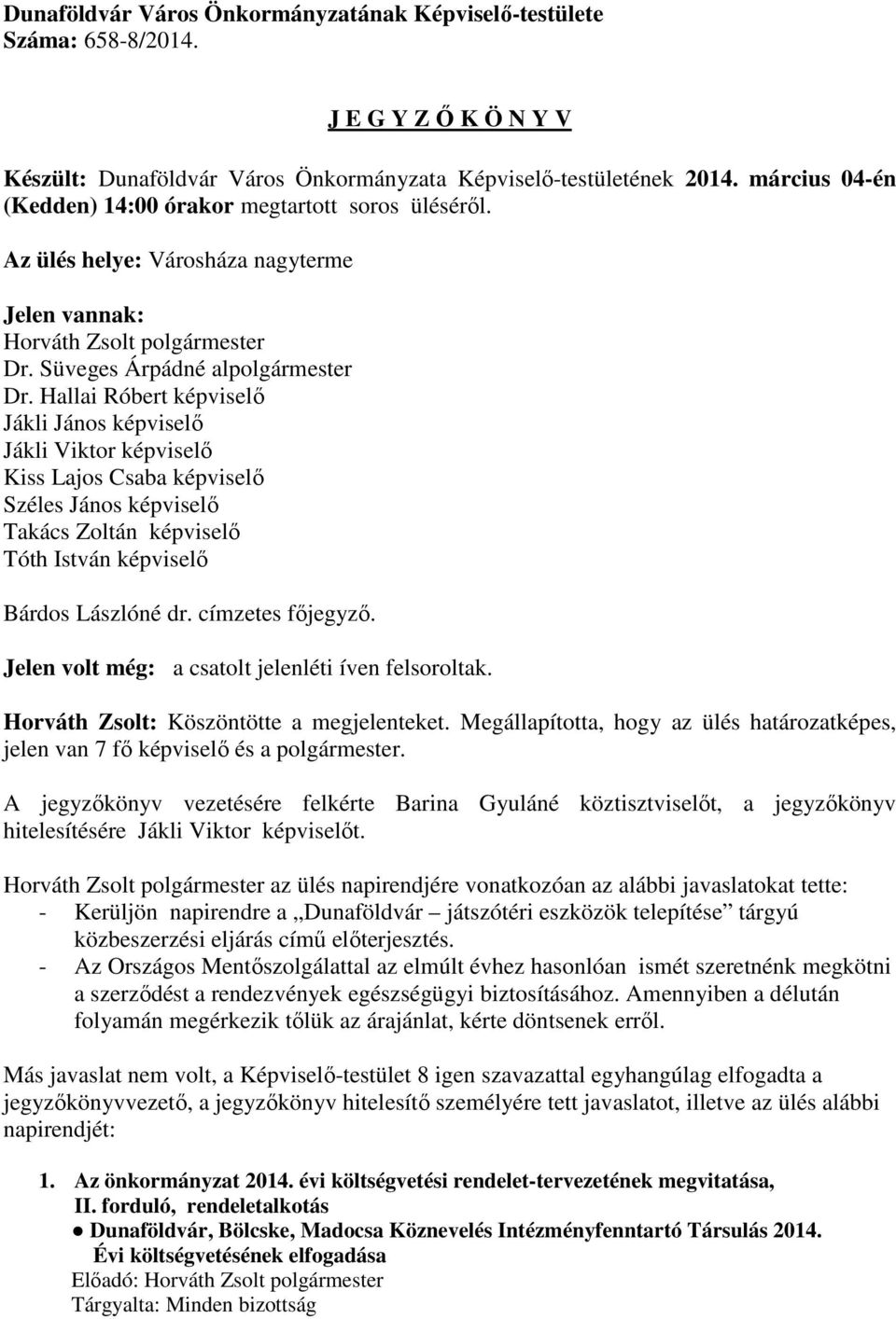 Hallai Róbert képviselő Jákli János képviselő Jákli Viktor képviselő Kiss Lajos Csaba képviselő Széles János képviselő Takács Zoltán képviselő Tóth István képviselő Bárdos Lászlóné dr.