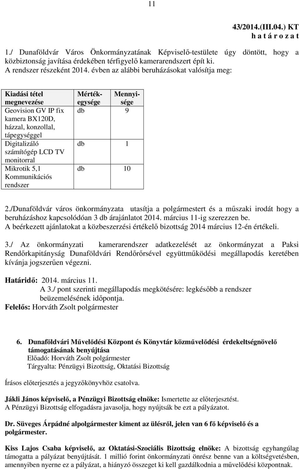 Kommunikációs rendszer Mértékegysége Mennyisége db 9 db 1 db 10 2./Dunaföldvár város önkormányzata utasítja a polgármestert és a műszaki irodát hogy a beruházáshoz kapcsolódóan 3 db árajánlatot 2014.