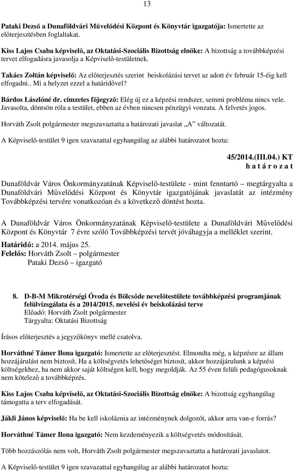 Takács Zoltán képviselő: Az előterjesztés szerint beiskolázási tervet az adott év február 15-éig kell elfogadni.. Mi a helyzet ezzel a határidővel? Bárdos Lászlóné dr.