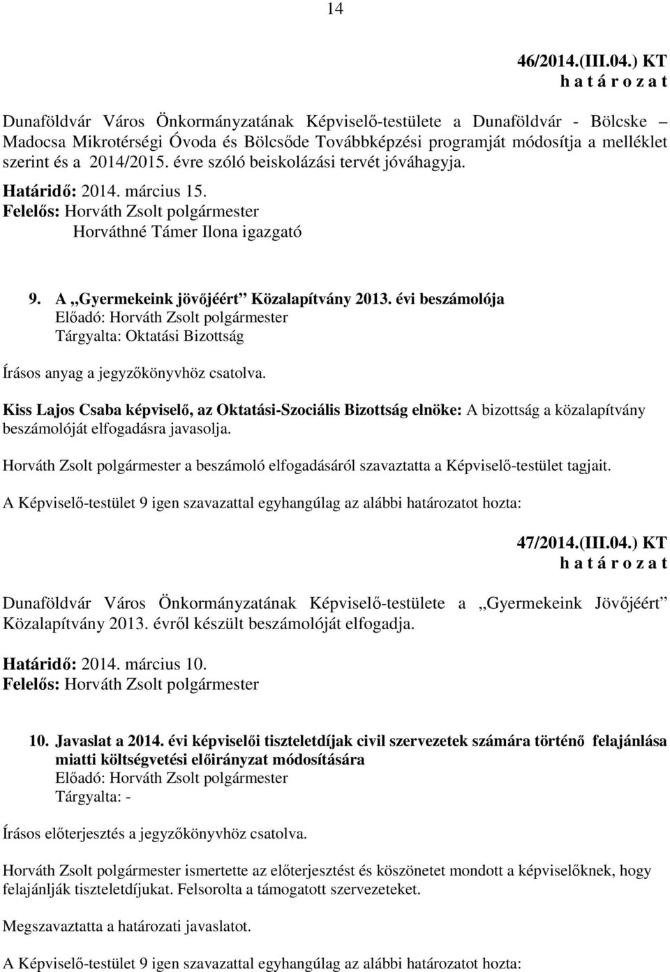 évre szóló beiskolázási tervét jóváhagyja. Határidő: 2014. március 15. Horváthné Támer Ilona igazgató 9. A Gyermekeink jövőjéért Közalapítvány 2013.