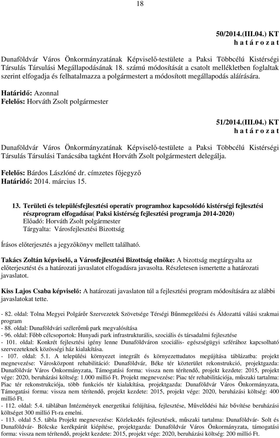 ) KT Dunaföldvár Város Önkormányzatának Képviselő-testülete a Paksi Többcélú Kistérségi Társulás Társulási Tanácsába tagként Horváth Zsolt polgármestert delegálja. Felelős: Bárdos Lászlóné dr.