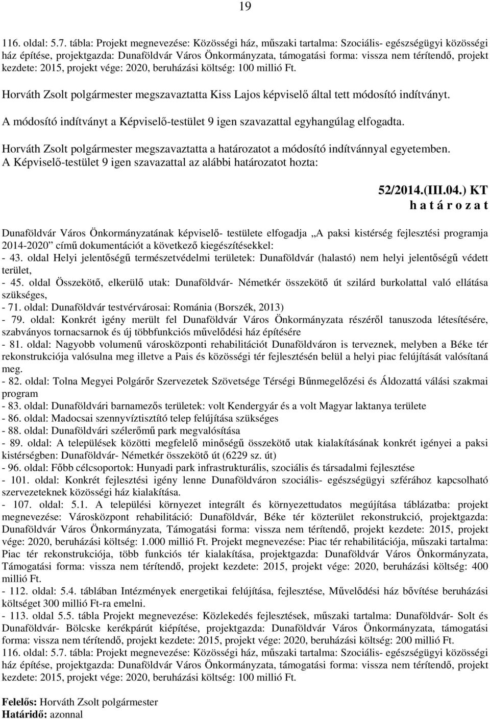 projekt kezdete: 2015, projekt vége: 2020, beruházási költség: 100 millió Ft. Horváth Zsolt polgármester megszavaztatta Kiss Lajos képviselő által tett módosító indítványt.
