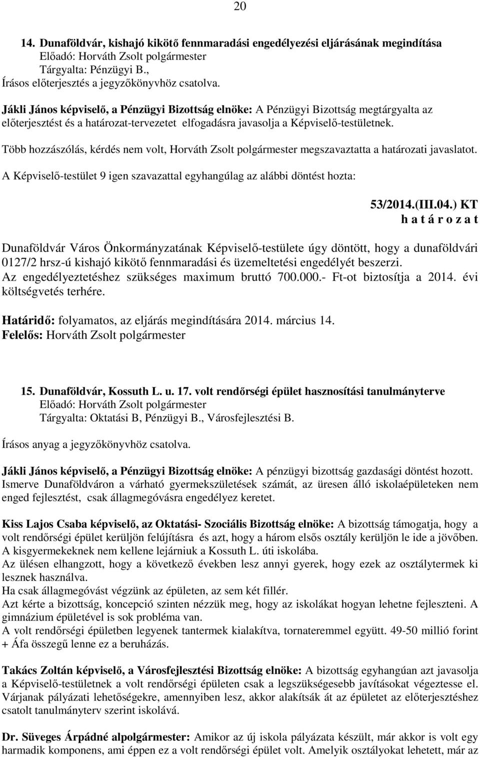 Több hozzászólás, kérdés nem volt, Horváth Zsolt polgármester megszavaztatta a határozati javaslatot. A Képviselő-testület 9 igen szavazattal egyhangúlag az alábbi döntést hozta: 53/2014.(III.04.