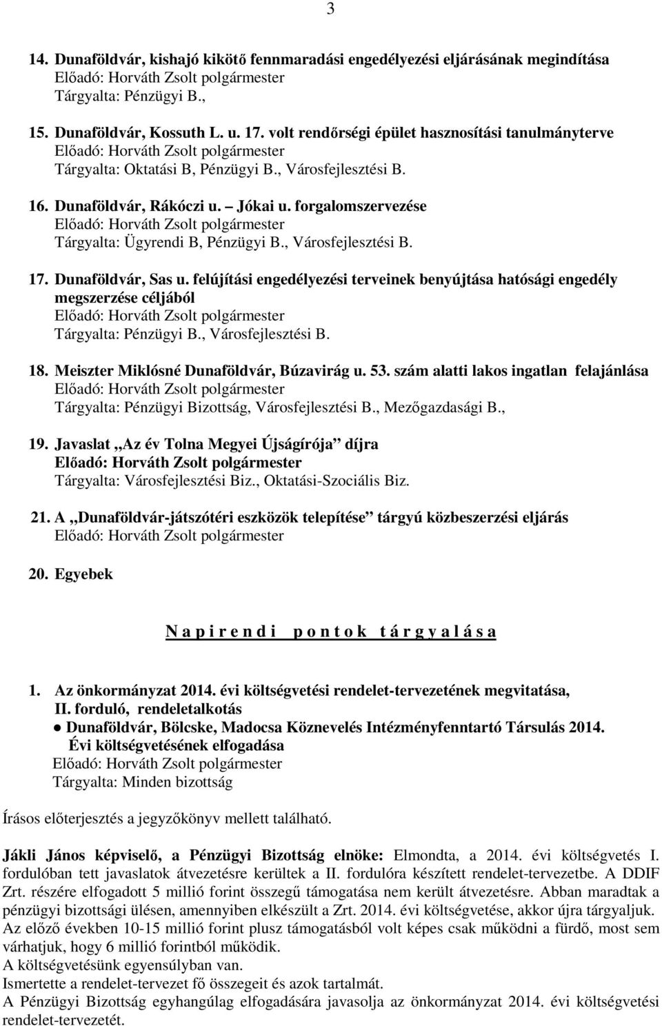 , Városfejlesztési B. 17. Dunaföldvár, Sas u. felújítási engedélyezési terveinek benyújtása hatósági engedély megszerzése céljából Tárgyalta: Pénzügyi B., Városfejlesztési B. 18.
