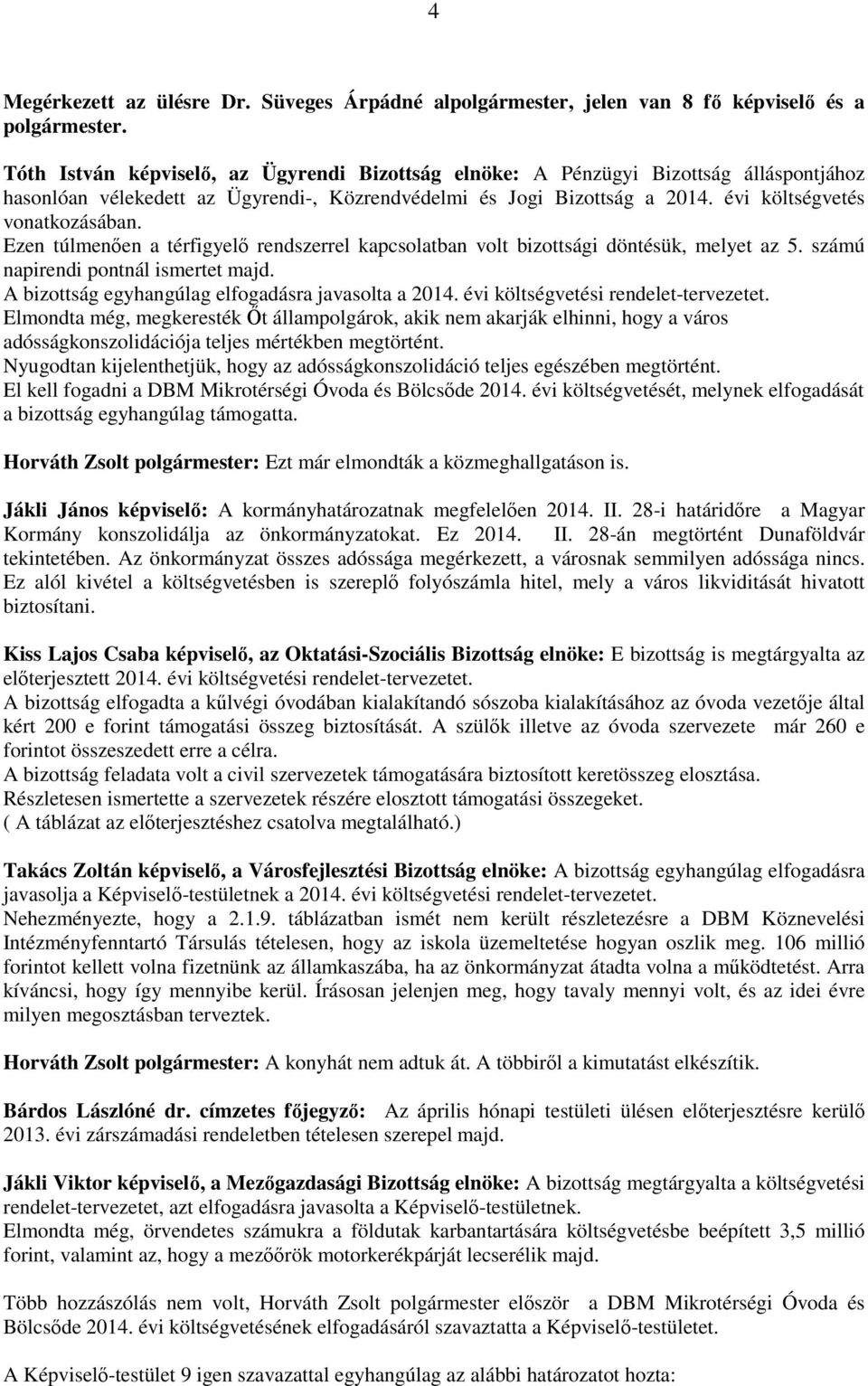 Ezen túlmenően a térfigyelő rendszerrel kapcsolatban volt bizottsági döntésük, melyet az 5. számú napirendi pontnál ismertet majd. A bizottság egyhangúlag elfogadásra javasolta a 2014.