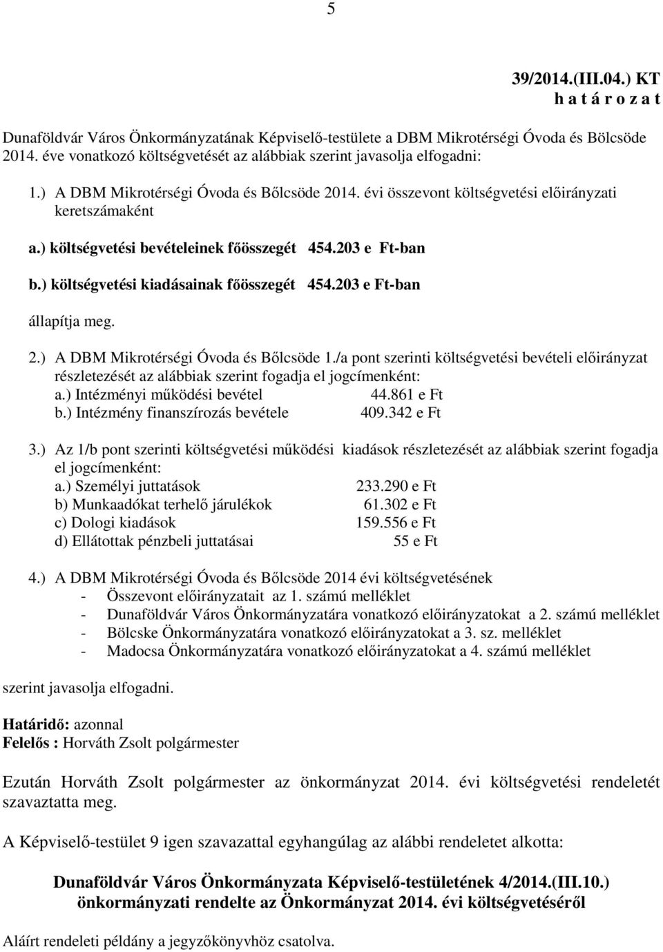 ) költségvetési kiadásainak főösszegét 454.203 e Ft-ban állapítja meg. 2.) A DBM Mikrotérségi Óvoda és Bőlcsöde 1.