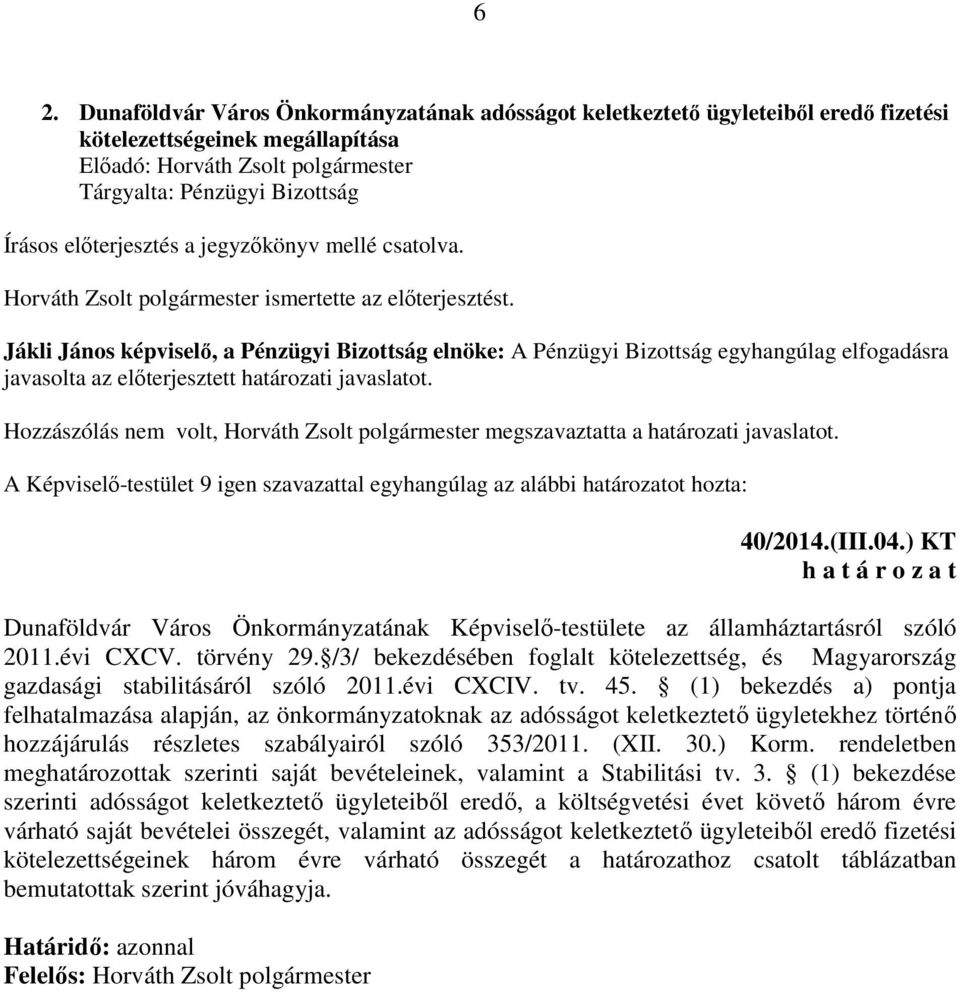 Jákli János képviselő, a Pénzügyi Bizottság elnöke: A Pénzügyi Bizottság egyhangúlag elfogadásra javasolta az előterjesztett határozati javaslatot.