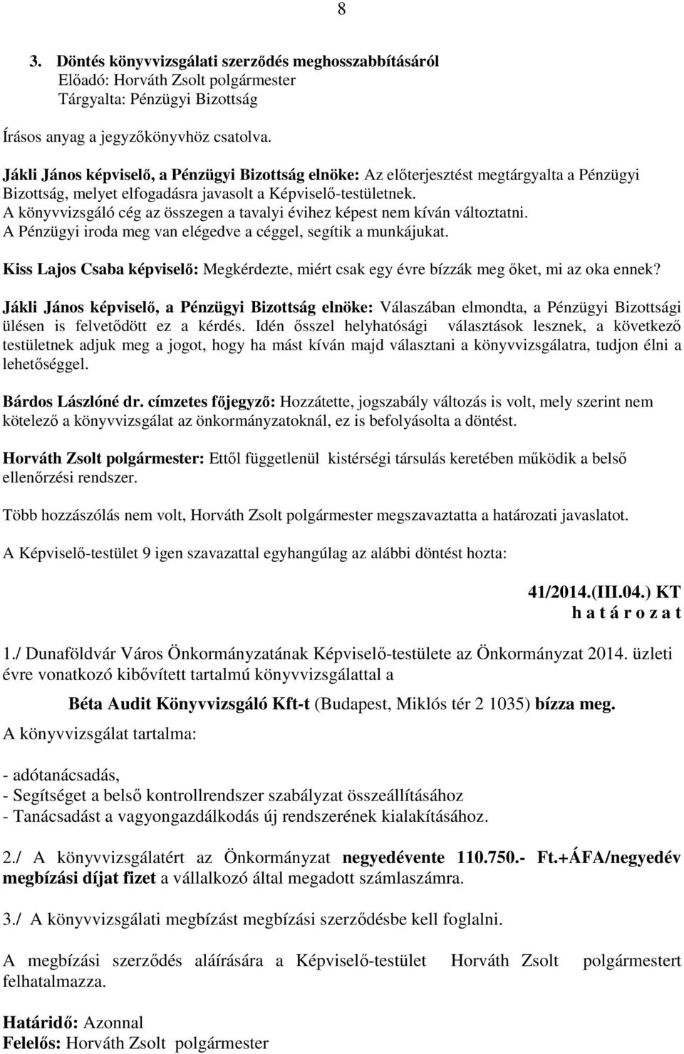 A könyvvizsgáló cég az összegen a tavalyi évihez képest nem kíván változtatni. A Pénzügyi iroda meg van elégedve a céggel, segítik a munkájukat.