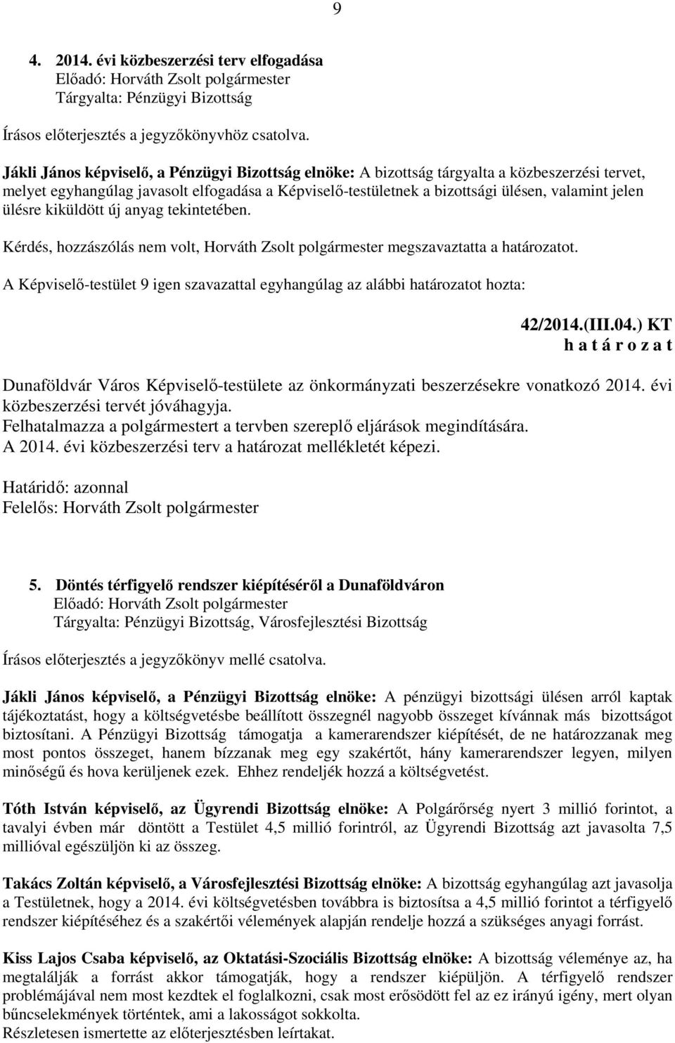 ülésre kiküldött új anyag tekintetében. Kérdés, hozzászólás nem volt, Horváth Zsolt polgármester megszavaztatta a határozatot.