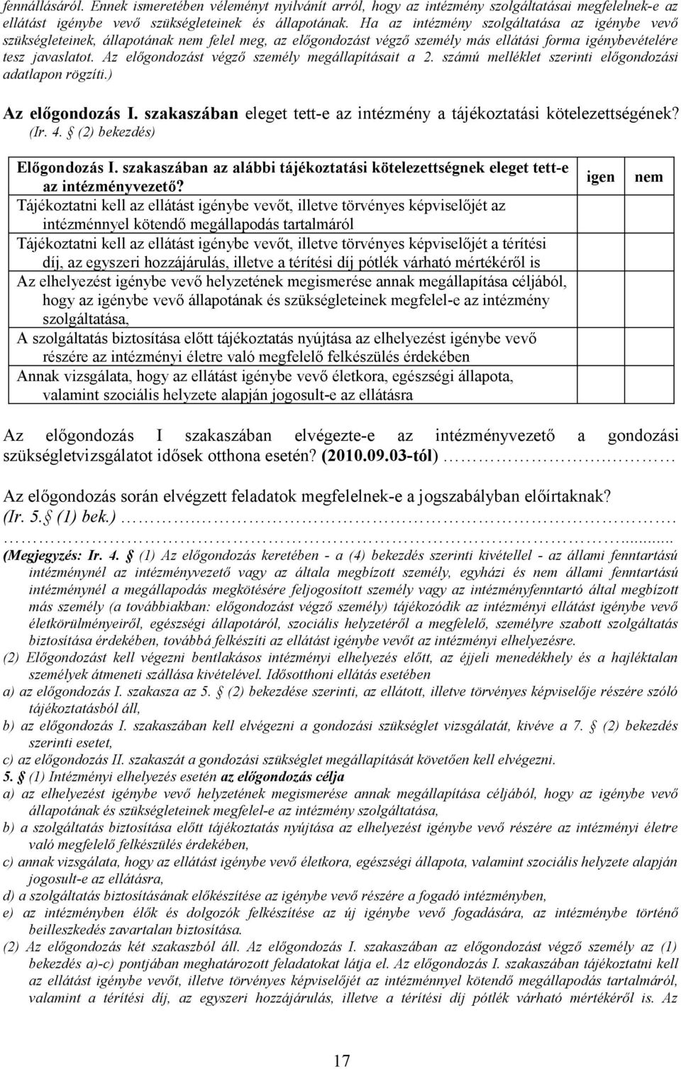 Az előgondozást végző személy megállapításait a 2. számú melléklet szerinti előgondozási adatlapon rögzíti.) Az előgondozás I. szakaszában eleget tett-e az intézmény a tájékoztatási kötelezettségének?