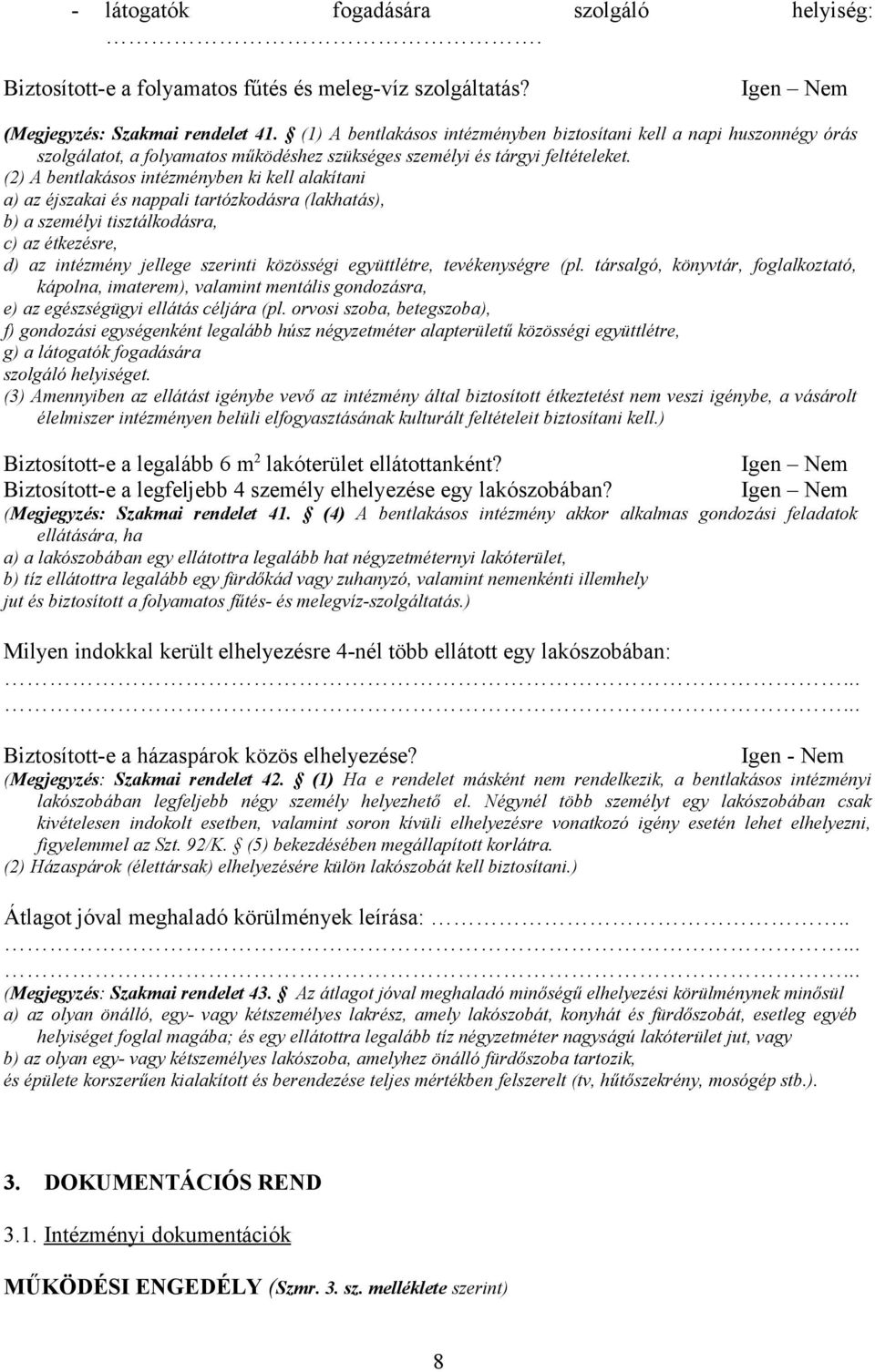 (2) A bentlakásos intézményben ki kell alakítani a) az éjszakai és nappali tartózkodásra (lakhatás), b) a személyi tisztálkodásra, c) az étkezésre, d) az intézmény jellege szerinti közösségi