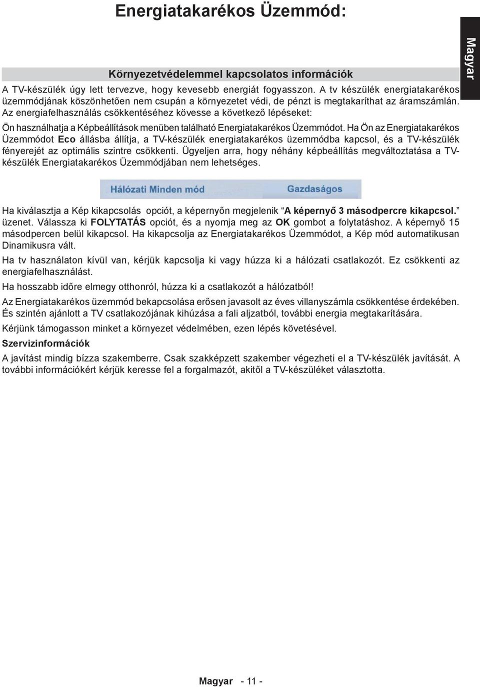 Az energiafelhasználás csökkentéséhez kövesse a következő lépéseket: Ön használhatja a Képbeállítások menüben található Energiatakarékos Üzemmódot.