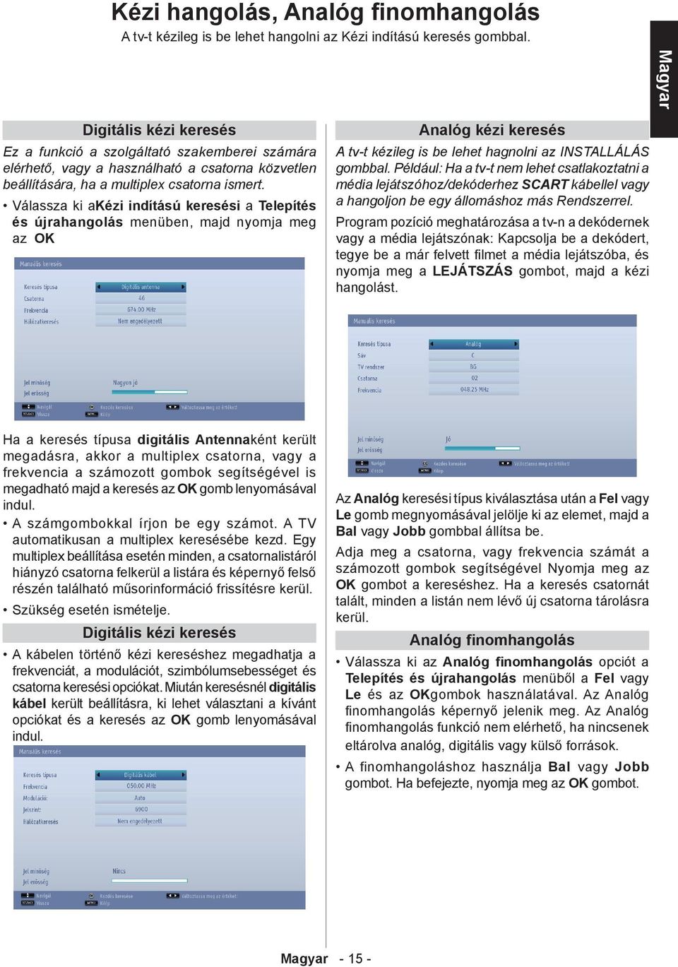 Válassza ki akézi indítású keresési a Telepítés és újrahangolás menüben, majd nyomja meg az OK Analóg kézi keresés A tv-t kézileg is be lehet hagnolni az INSTALLÁLÁS gombbal.