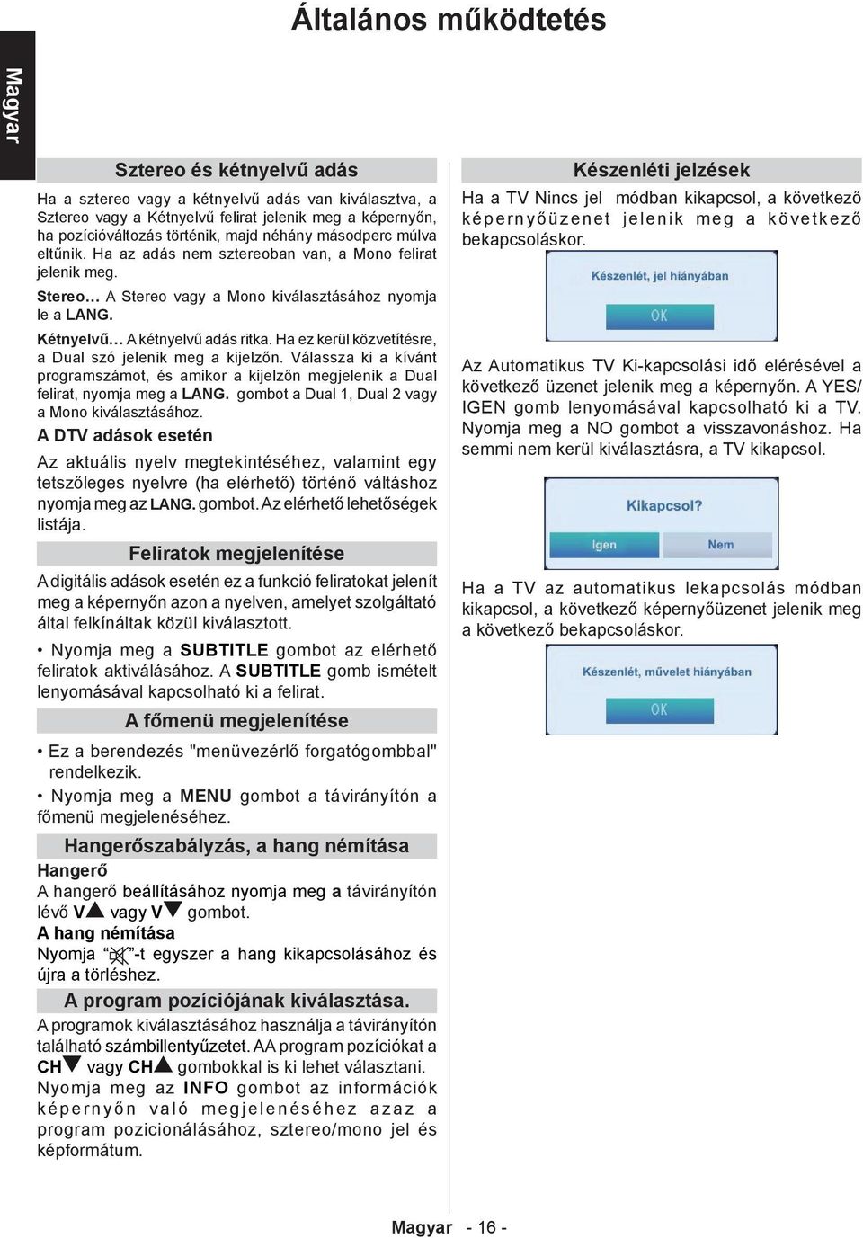 Ha ez kerül közvetítésre, a Dual szó jelenik meg a kijelzőn. Válassza ki a kívánt programszámot, és amikor a kijelzőn megjelenik a Dual felirat, nyomja meg a LANG.