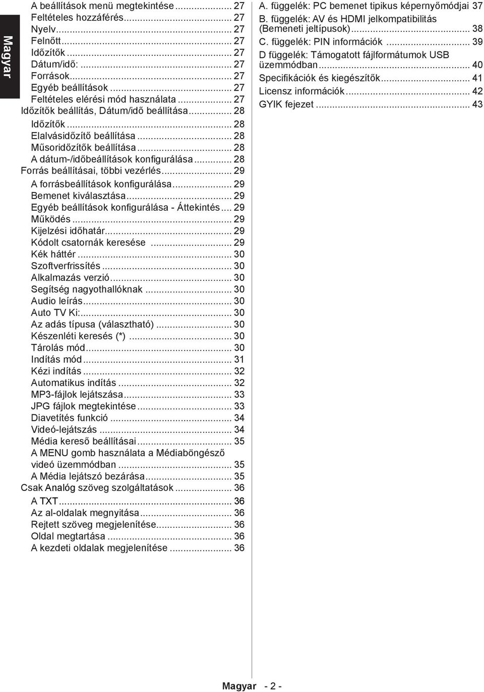 .. 28 Forrás beállításai, többi vezérlés... 29 A forrásbeállítások konfigurálása... 29 Bemenet kiválasztása... 29 Egyéb beállítások konfigurálása - Áttekintés... 29 Működés... 29 Kijelzési időhatár.