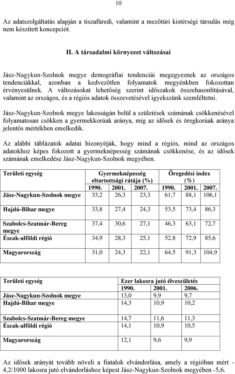 A változásokat lehetőség szerint időszakok összehasonlításával, valamint az országos, és a régiós adatok összevetésével igyekszünk szemléltetni.