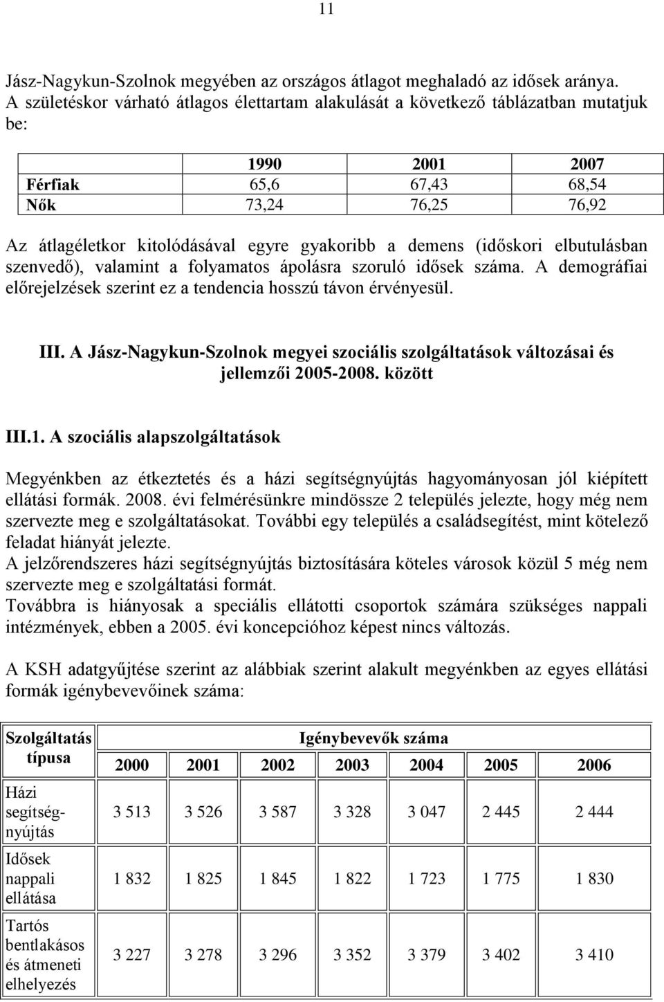 demens (időskori elbutulásban szenvedő), valamint a folyamatos ápolásra szoruló idősek száma. A demográfiai előrejelzések szerint ez a tendencia hosszú távon érvényesül. III.