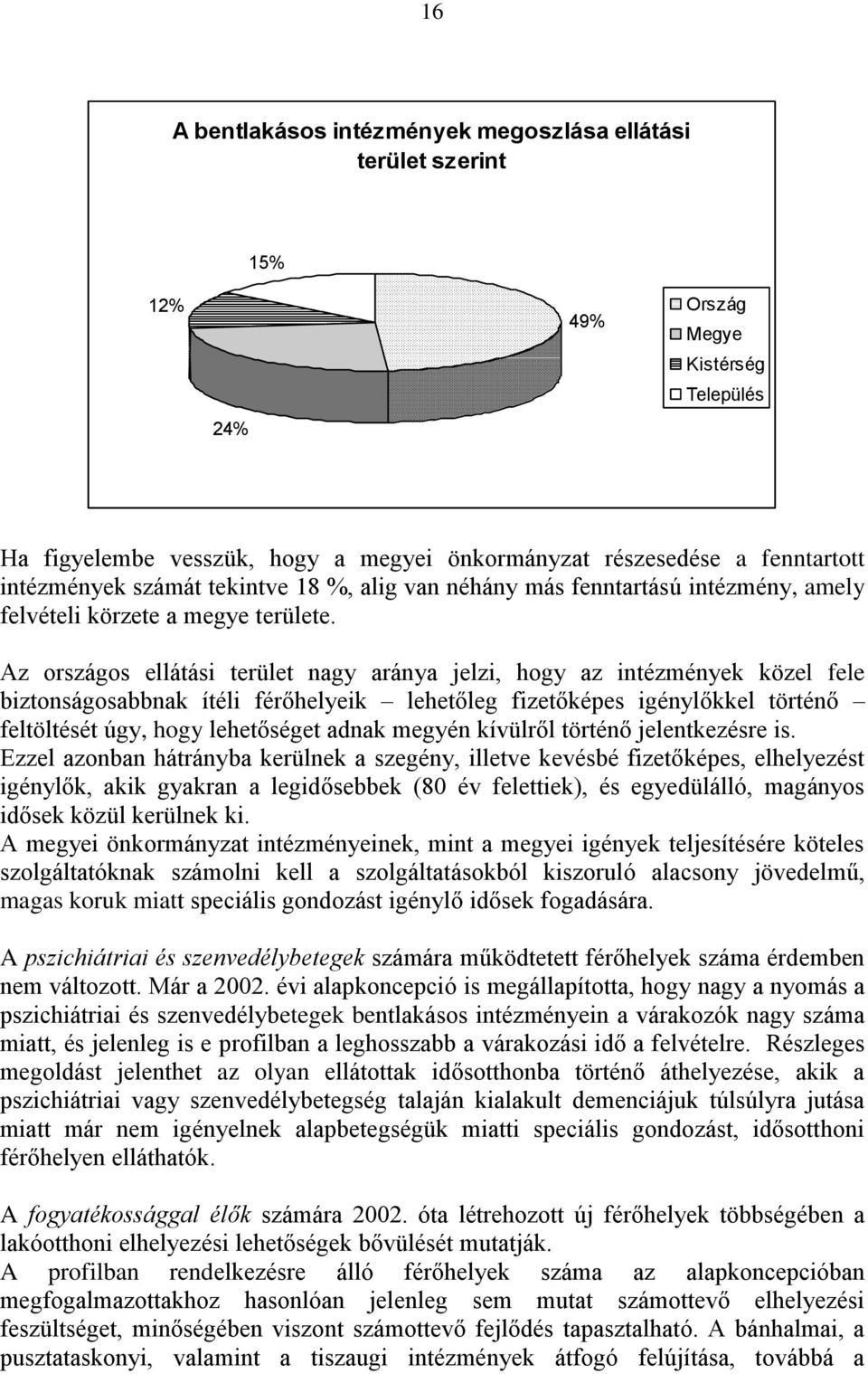 Az országos ellátási terület nagy aránya jelzi, hogy az intézmények közel fele biztonságosabbnak ítéli férőhelyeik lehetőleg fizetőképes igénylőkkel történő feltöltését úgy, hogy lehetőséget adnak