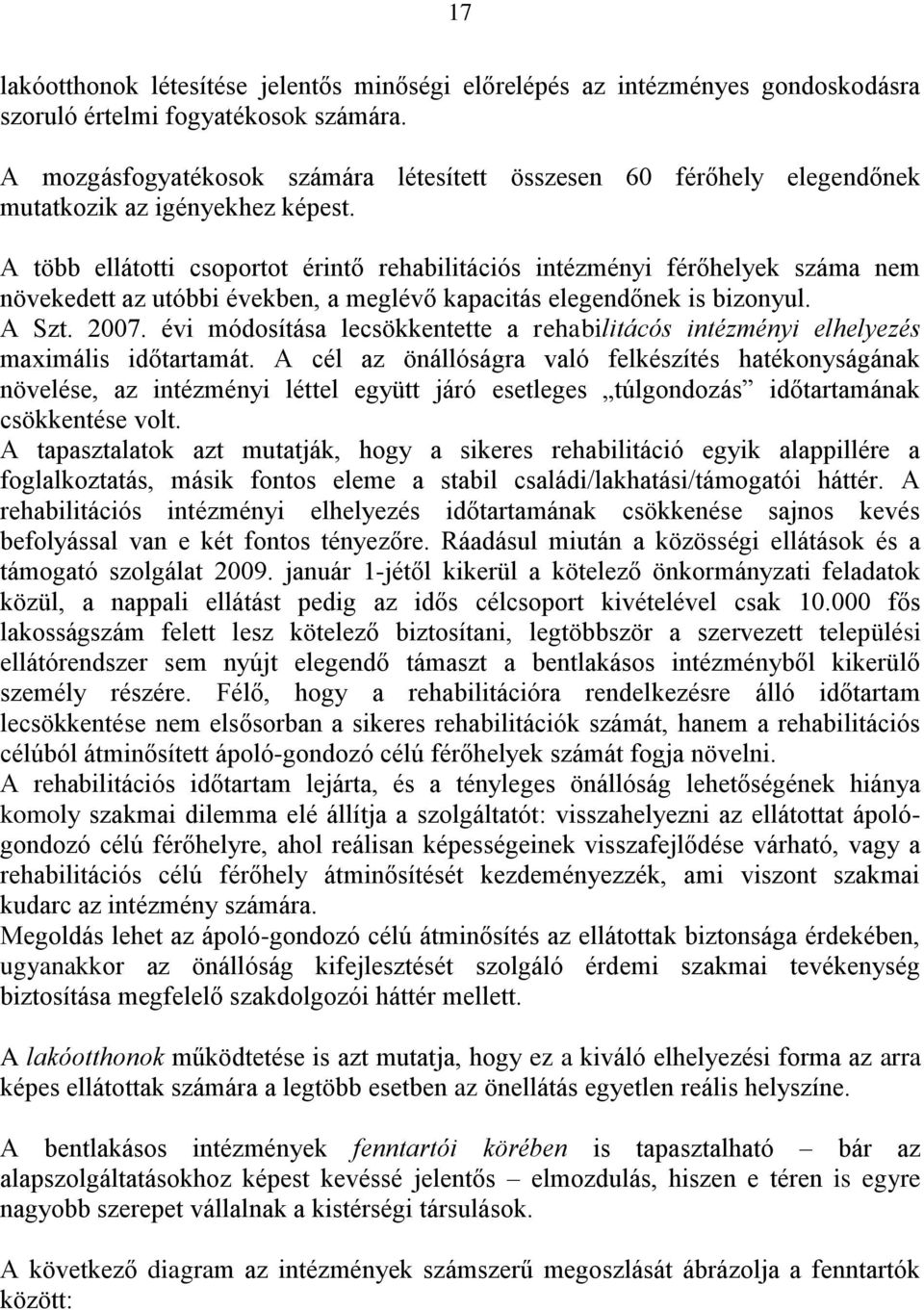 A több ellátotti csoportot érintő rehabilitációs intézményi férőhelyek száma nem növekedett az utóbbi években, a meglévő kapacitás elegendőnek is bizonyul. A Szt. 2007.