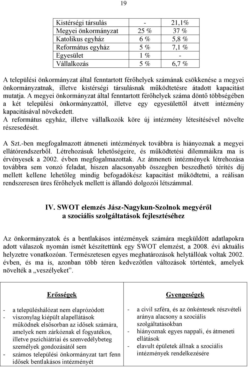 A megyei önkormányzat által fenntartott férőhelyek száma döntő többségében a két települési önkormányzattól, illetve egy egyesülettől átvett intézmény kapacitásával növekedett.