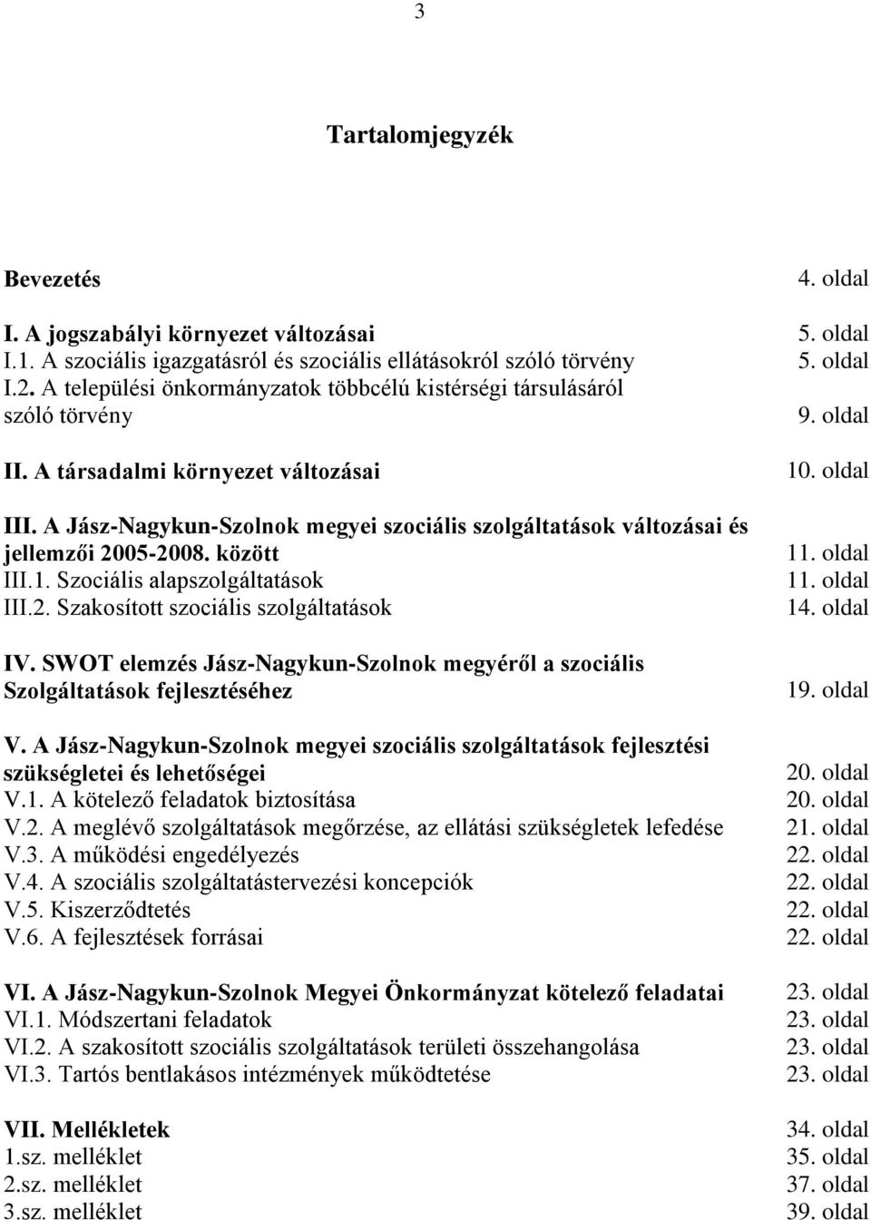 A Jász-Nagykun-Szolnok megyei szociális szolgáltatások változásai és jellemzői 2005-2008. között III.1. Szociális alapszolgáltatások III.2. Szakosított szociális szolgáltatások IV.