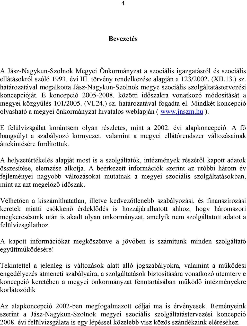 ) sz. határozatával fogadta el. Mindkét koncepció olvasható a megyei önkormányzat hivatalos weblapján ( www.jnszm.hu ). E felülvizsgálat korántsem olyan részletes, mint a 2002. évi alapkoncepció.