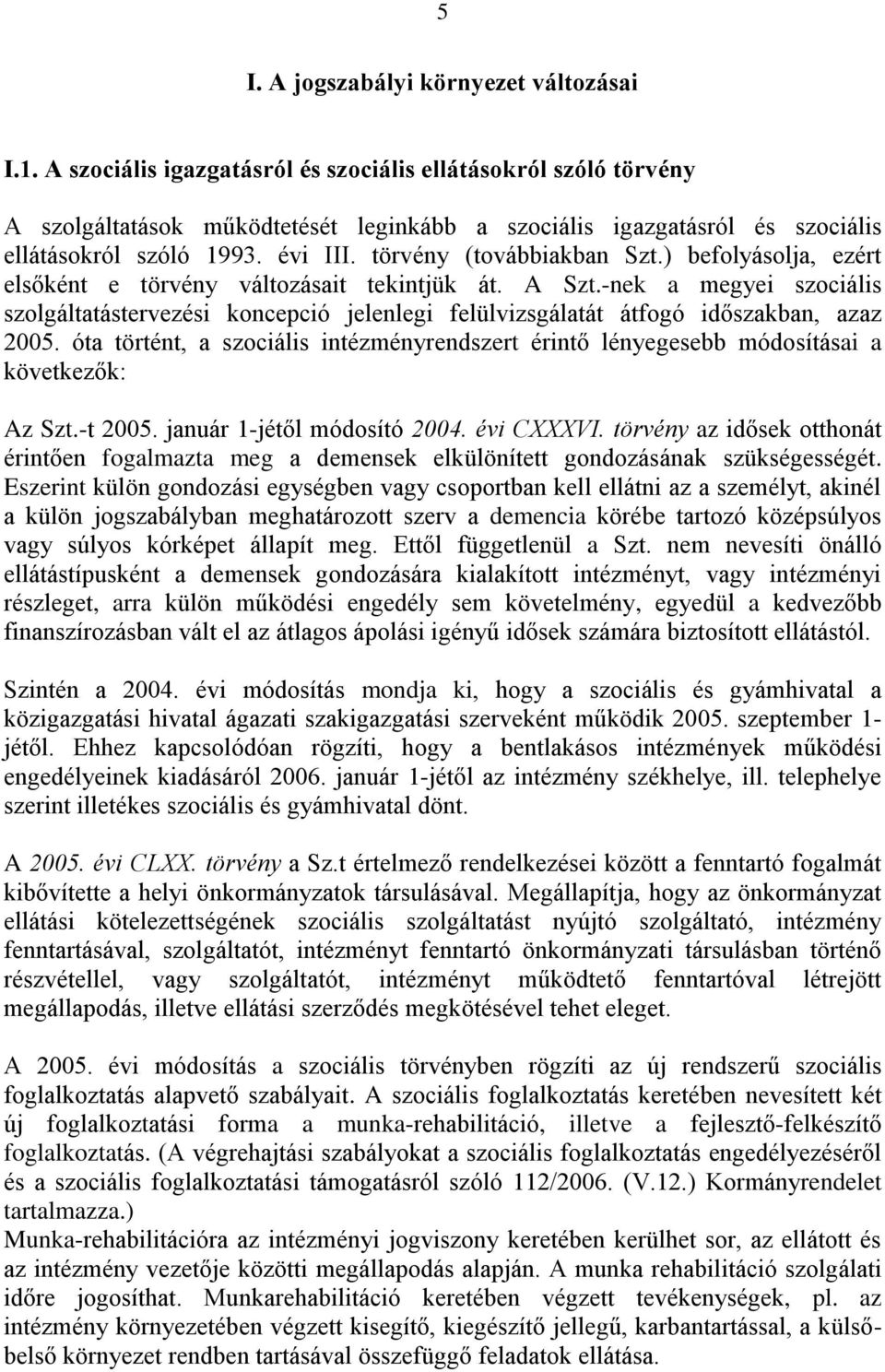 törvény (továbbiakban Szt.) befolyásolja, ezért elsőként e törvény változásait tekintjük át. A Szt.