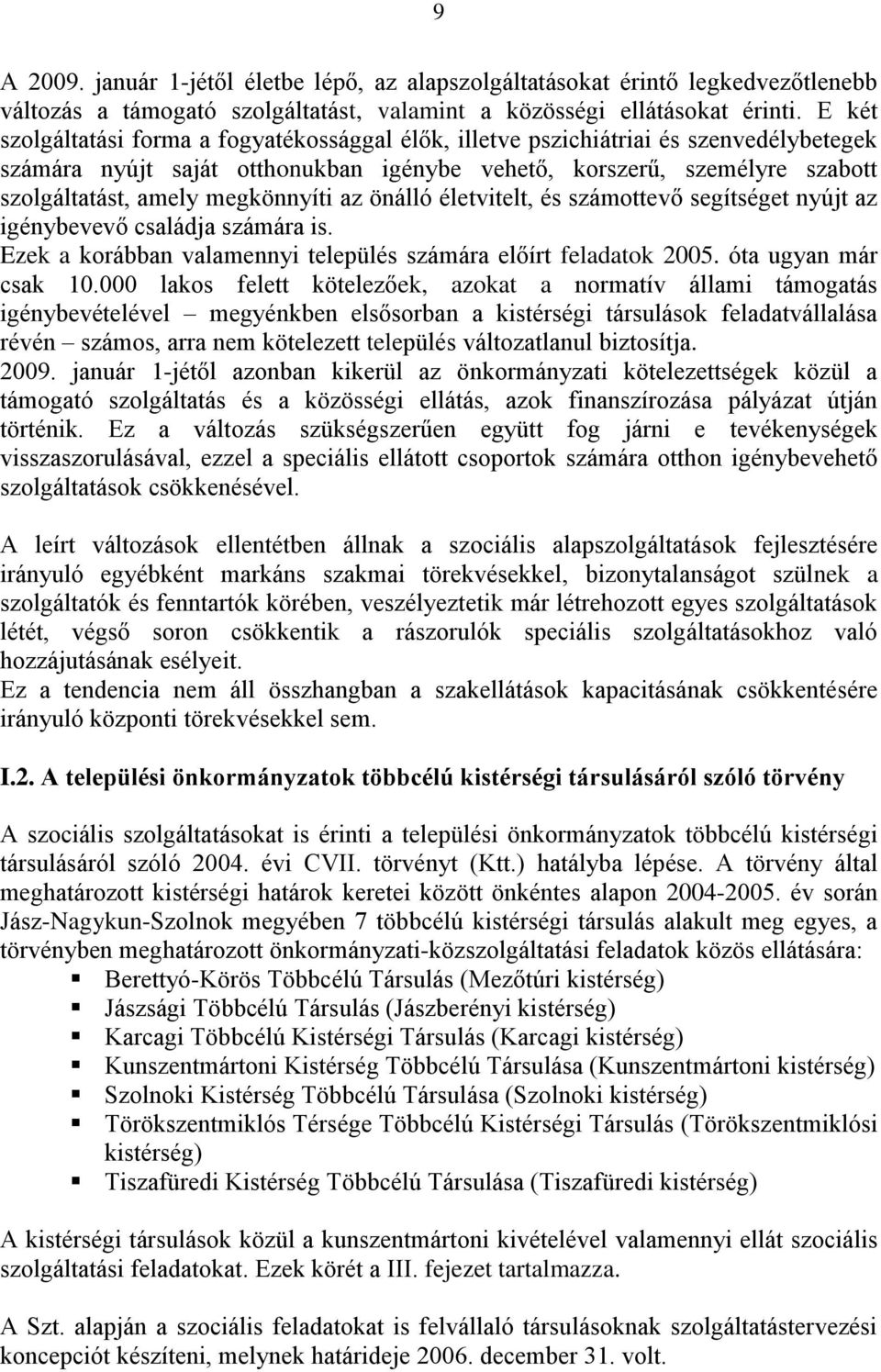 megkönnyíti az önálló életvitelt, és számottevő segítséget nyújt az igénybevevő családja számára is. Ezek a korábban valamennyi település számára előírt feladatok 2005. óta ugyan már csak 10.