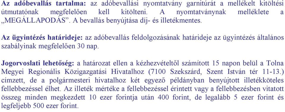 számított 15 napon belül a Tolna Megyei Regionális Közigazgatási Hivatalhoz (7100 Szekszárd, Szent István tér 11-13) címzett, de a polgármesteri hivatalhoz két egyező példányban benyújtott