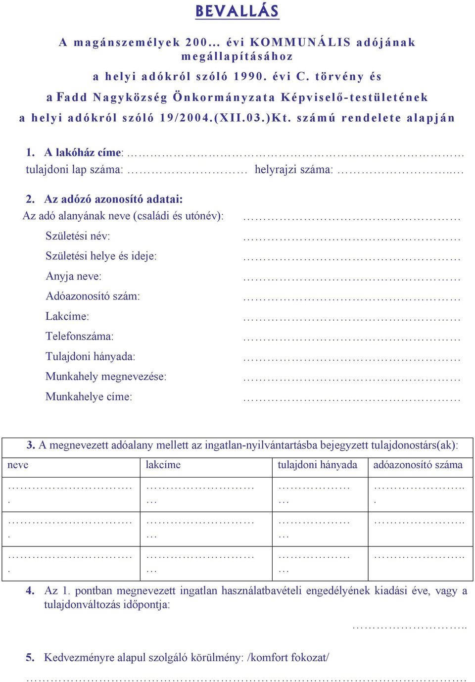 és ideje: Anyja neve: Adóazonosító szám: Lakcíme: Telefonszáma: Tulajdoni hányada: Munkahely megnevezése: Munkahelye címe: 3 A megnevezett adóalany mellett az ingatlan-nyilvántartásba bejegyzett