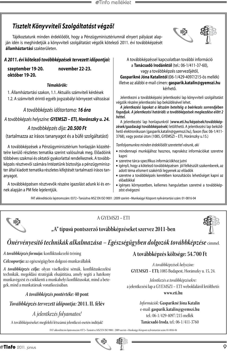 2. A számvitelt érintő egyéb jogszabályi környezet változásai A továbbképzés időtartama: 16 óra A továbbképzés helyszíne: GYEMSZI ETI, Horánszky u. 24. A továbbképzés díja: 20.