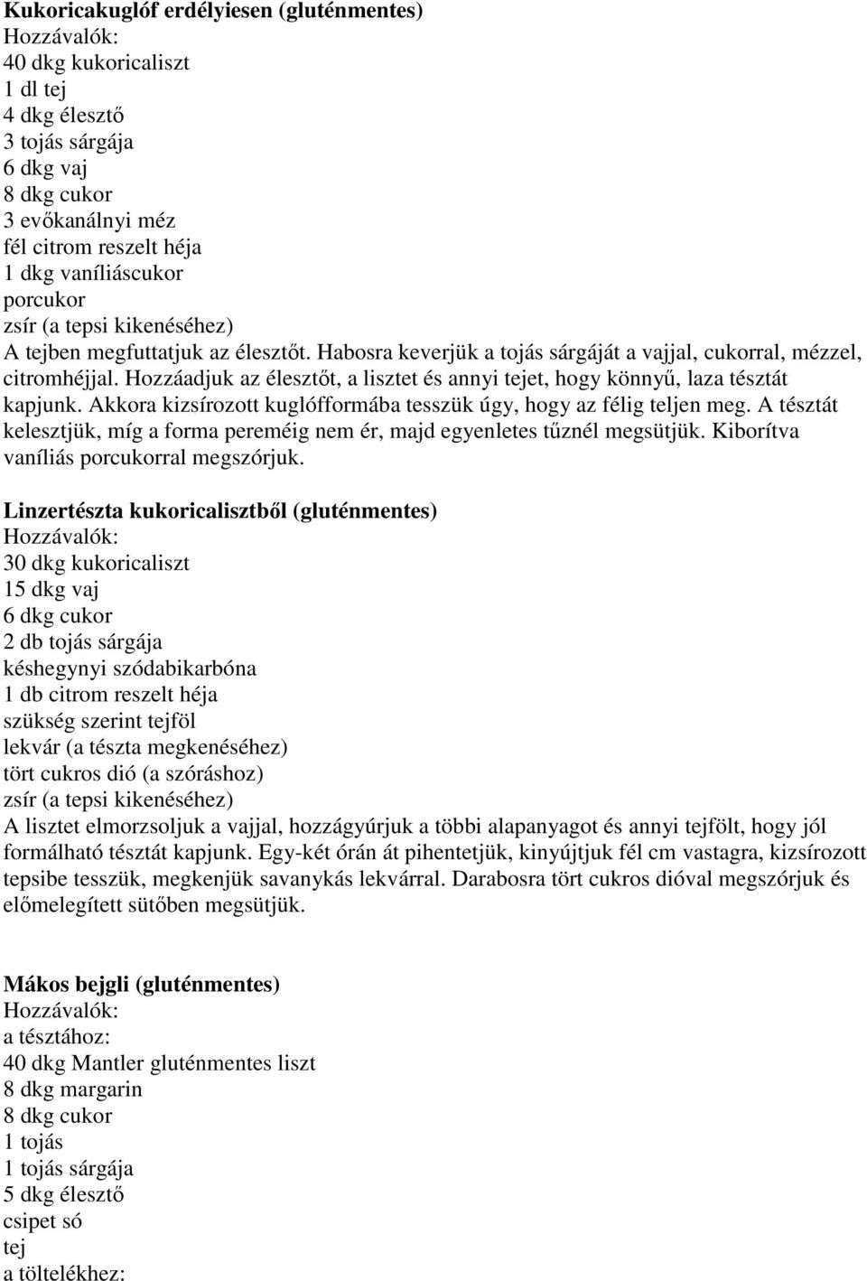Hozzáadjuk az élesztőt, a lisztet és annyi tejet, hogy könnyű, laza tésztát kapjunk. Akkora kizsírozott kuglófformába tesszük úgy, hogy az félig teljen meg.