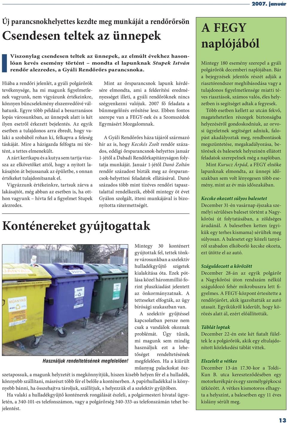 Hiába a rendőri jelenlét, a gyáli polgárőrök tevékenysége, ha mi magunk figyelmetlenek vagyunk, nem vigyázunk értékeinkre, könnyen bűncselekmény elszenvedőivé válhatunk.