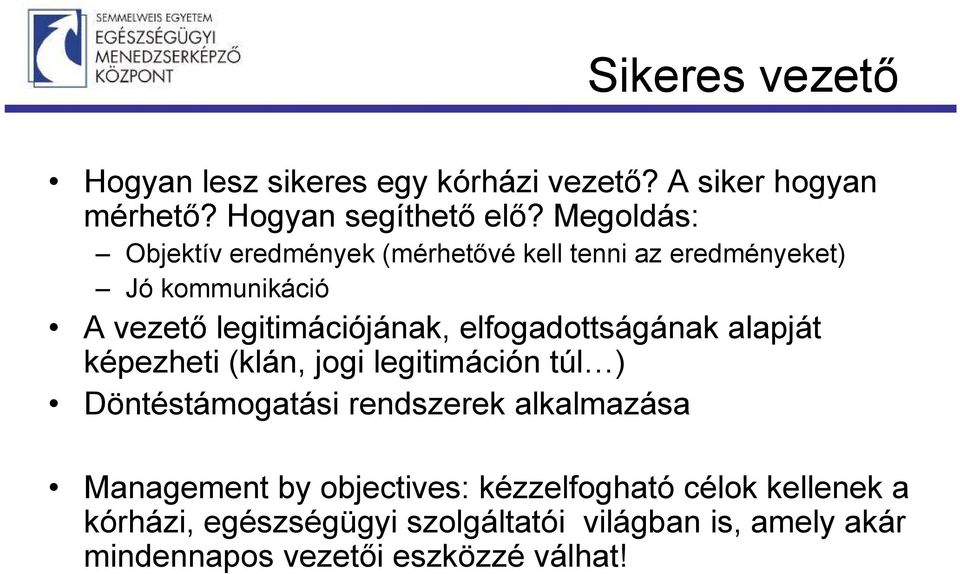 elfogadottságának alapját képezheti (klán, jogi legitimáción túl ) Döntéstámogatási rendszerek alkalmazása Management