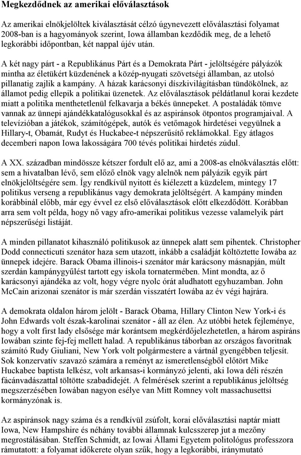 A két nagy párt - a Republikánus Párt és a Demokrata Párt - jelöltségére pályázók mintha az életükért küzdenének a közép-nyugati szövetségi államban, az utolsó pillanatig zajlik a kampány.
