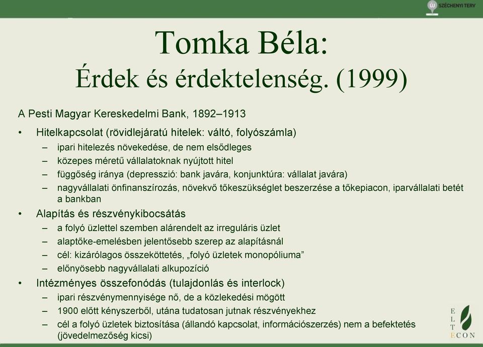 függőség iránya (depresszió: bank javára, konjunktúra: vállalat javára) nagyvállalati önfinanszírozás, növekvő tőkeszükséglet beszerzése a tőkepiacon, iparvállalati betét a bankban Alapítás és