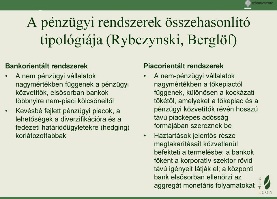 vállalatok nagymértékben a tőkepiactól függenek, különösen a kockázati tőkétől, amelyeket a tőkepiac és a pénzügyi közvetítők révén hosszú távú piacképes adósság formájában szereznek be Háztartások