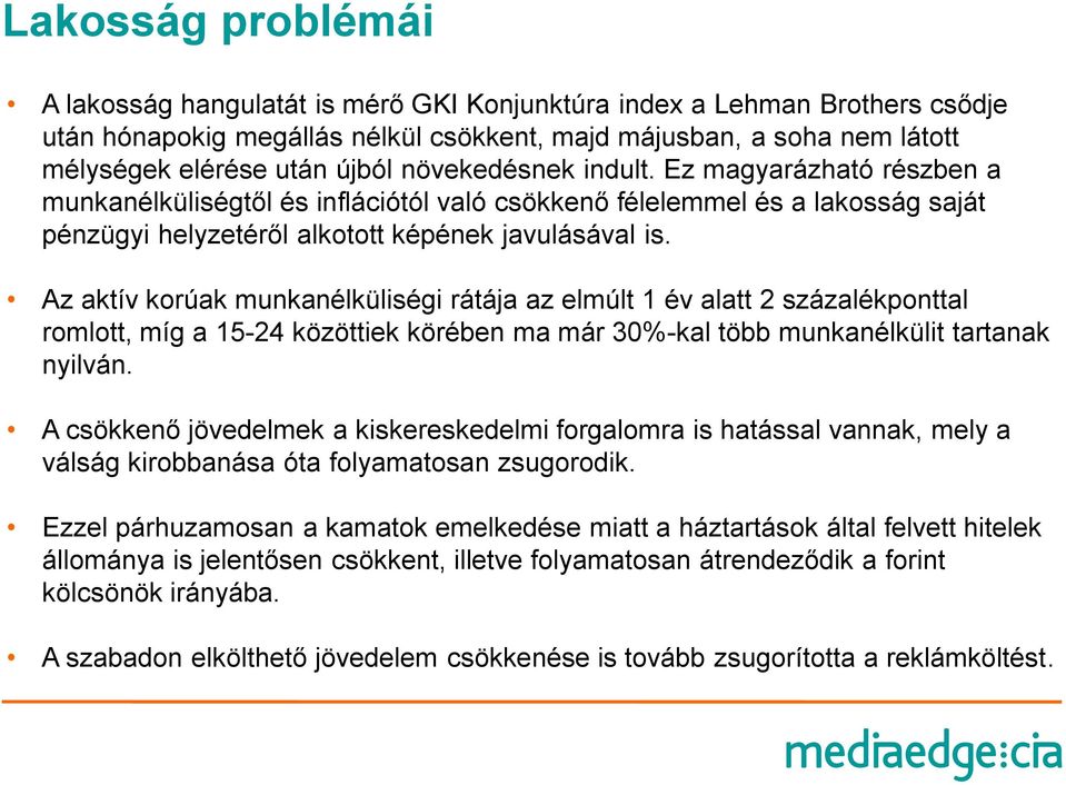 Az aktív korúak munkanélküliségi rátája az elmúlt 1 év alatt 2 százalékponttal romlott, míg a 15-24 közöttiek körében ma már 30%-kal több munkanélkülit tartanak nyilván.