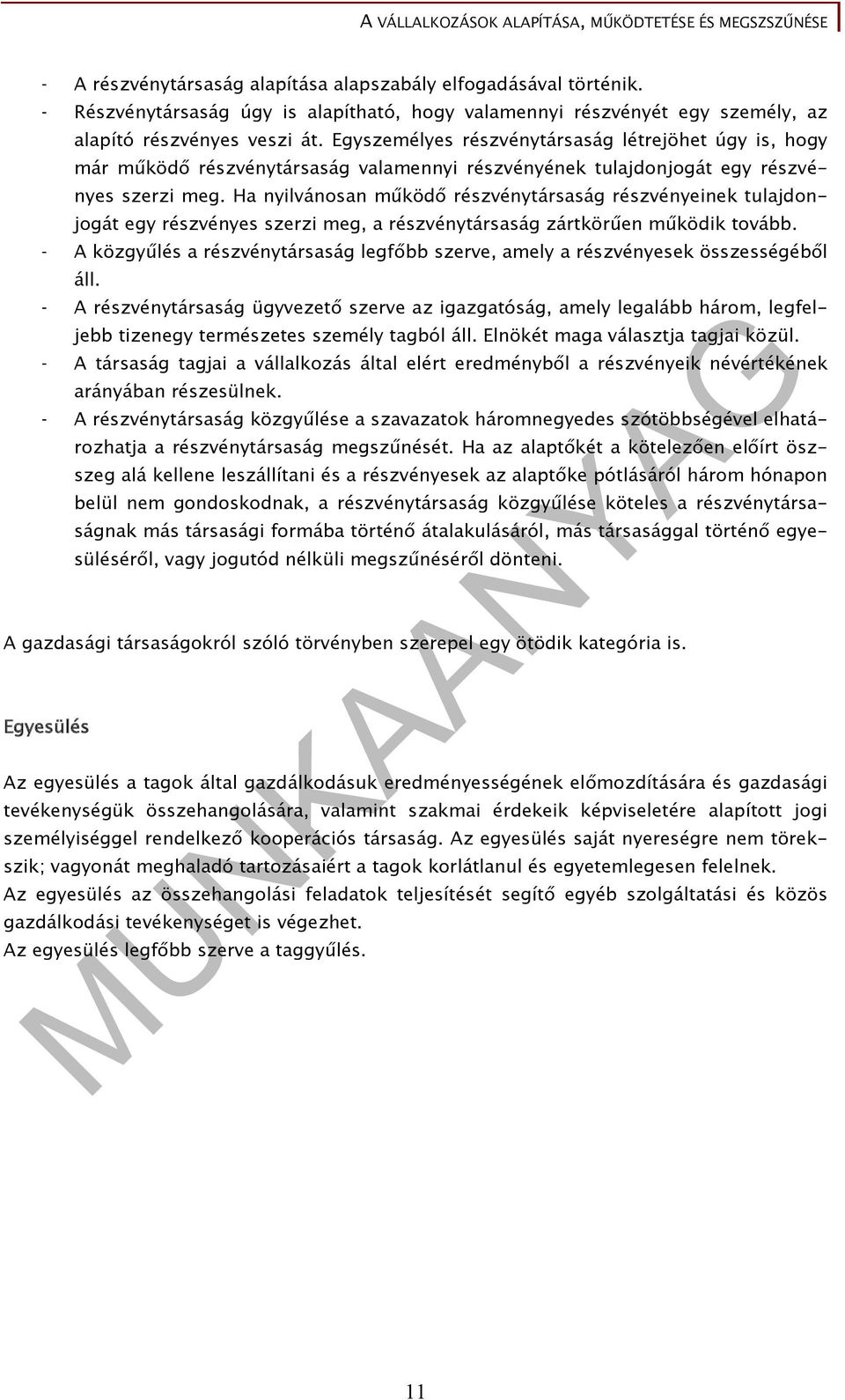 Egyszemélyes részvénytársaság létrejöhet úgy is, hogy már működő részvénytársaság valamennyi részvényének tulajdonjogát egy részvényes szerzi meg.