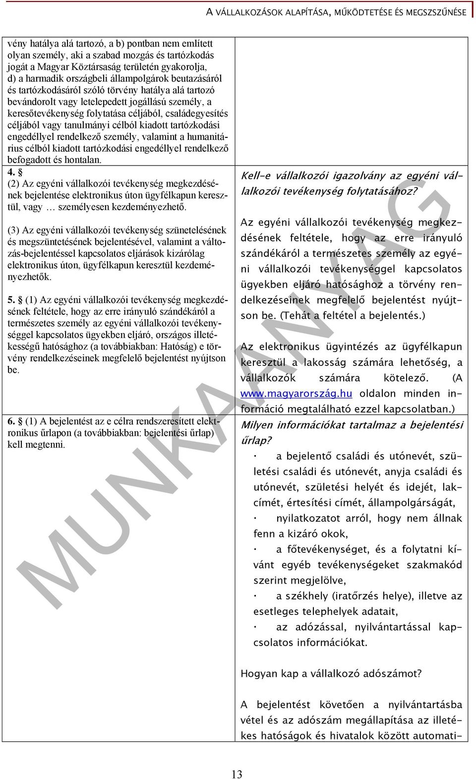 céljából, családegyesítés céljából vagy tanulmányi célból kiadott tartózkodási engedéllyel rendelkező személy, valamint a humanitárius célból kiadott tartózkodási engedéllyel rendelkező befogadott és