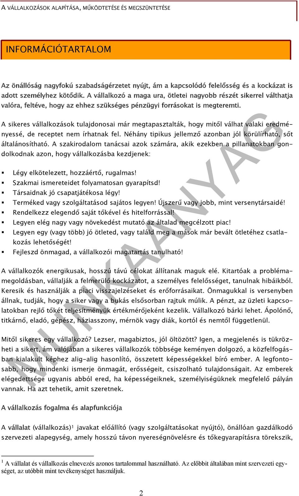 A sikeres vállalkozások tulajdonosai már megtapasztalták, hogy mitől válhat valaki eredményessé, de receptet nem írhatnak fel. Néhány tipikus jellemző azonban jól körülírható, sőt általánosítható.