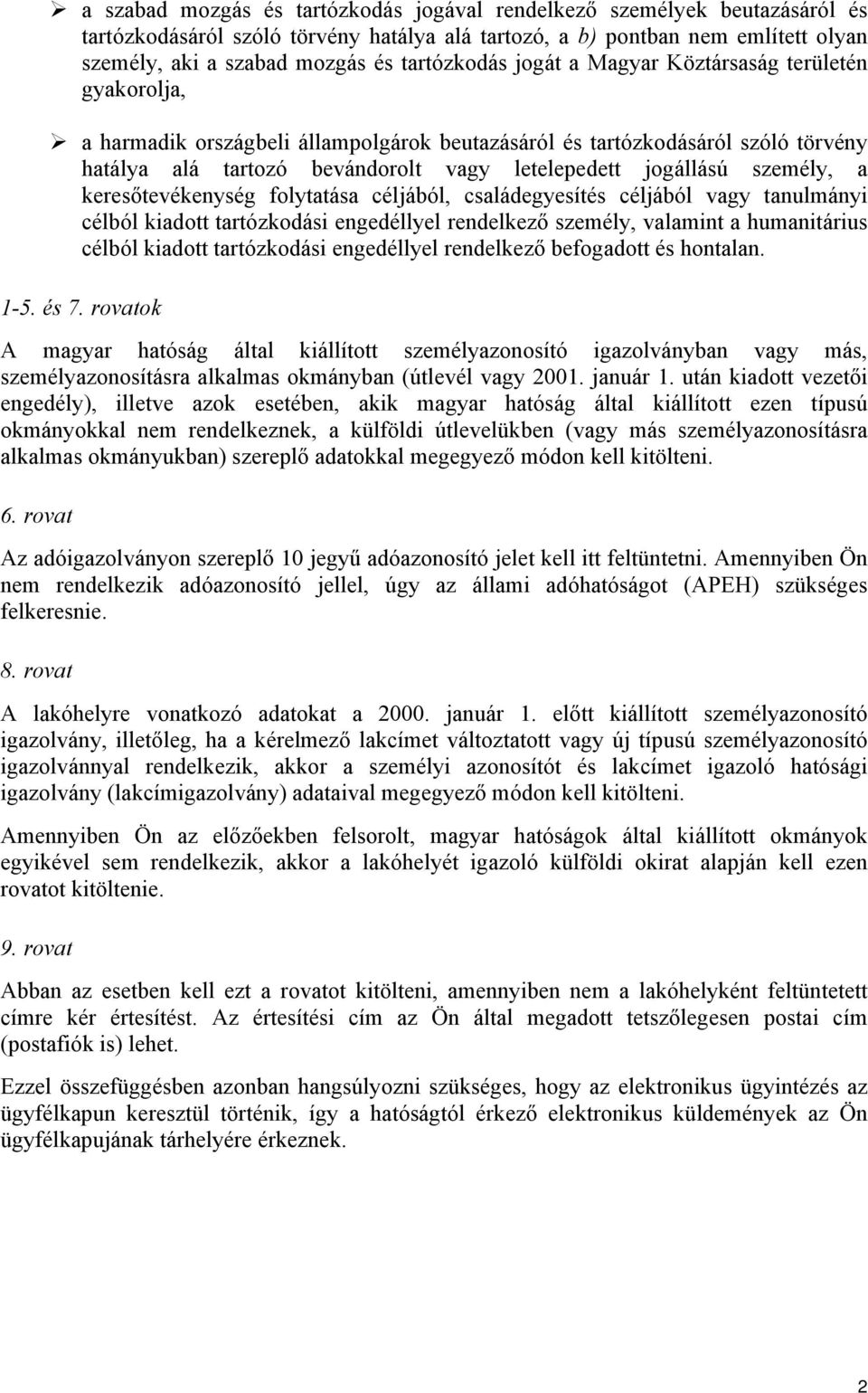 jogállású személy, a keresőtevékenység folytatása céljából, családegyesítés céljából vagy tanulmányi célból kiadott tartózkodási engedéllyel rendelkező személy, valamint a humanitárius célból kiadott