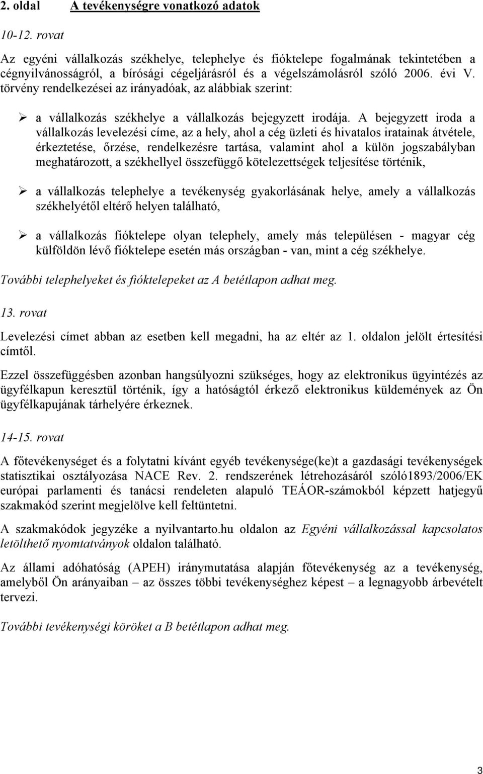 törvény rendelkezései az irányadóak, az alábbiak szerint: a vállalkozás székhelye a vállalkozás bejegyzett irodája.