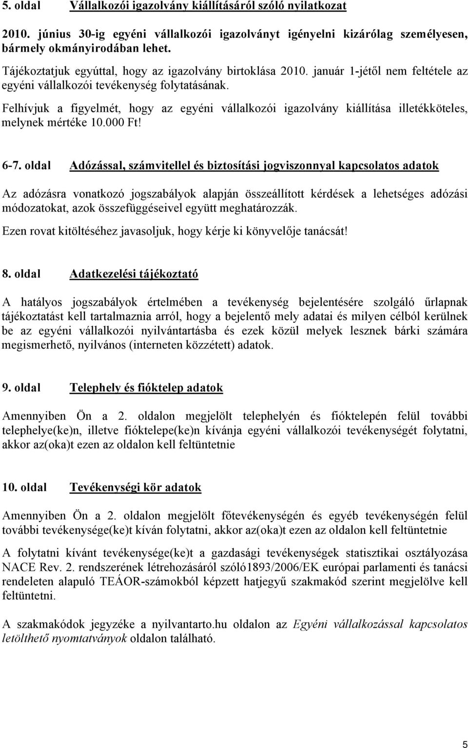 Felhívjuk a figyelmét, hogy az egyéni vállalkozói igazolvány kiállítása illetékköteles, melynek mértéke 10.000 Ft! 6-7.