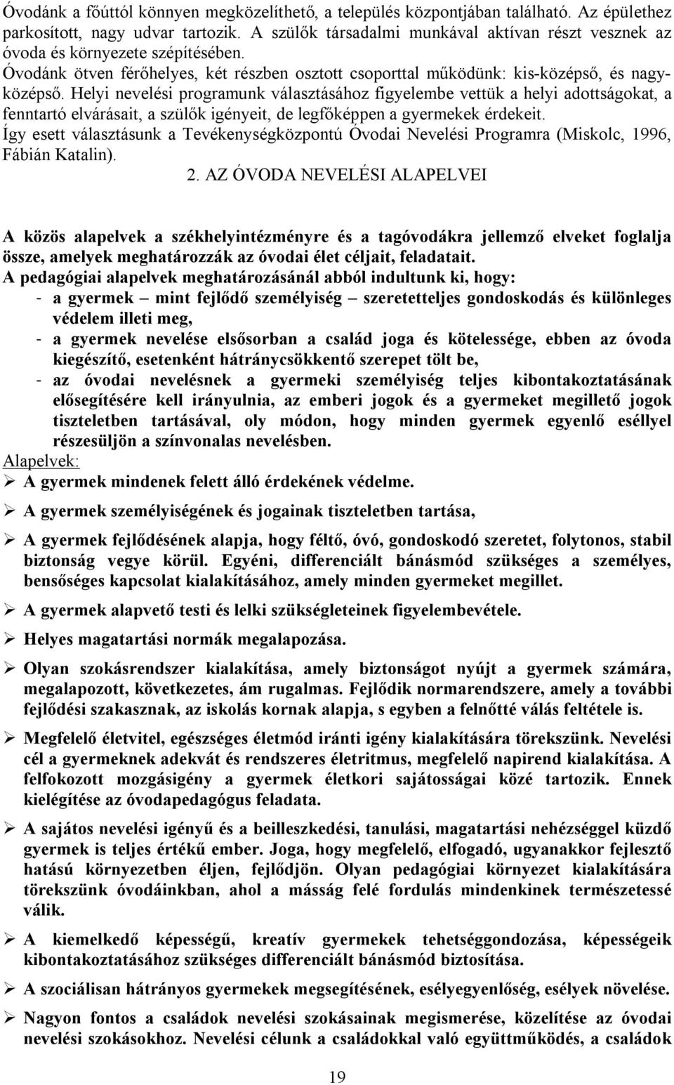 Helyi nevelési programunk választásához figyelembe vettük a helyi adottságokat, a fenntartó elvárásait, a szülők igényeit, de legfőképpen a gyermekek érdekeit.